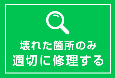 壊れた箇所のみ適切に修理する